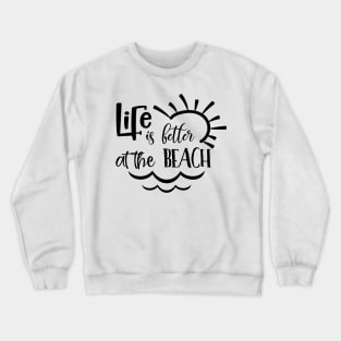 Life Is Better At The Beach Crewneck Sweatshirt